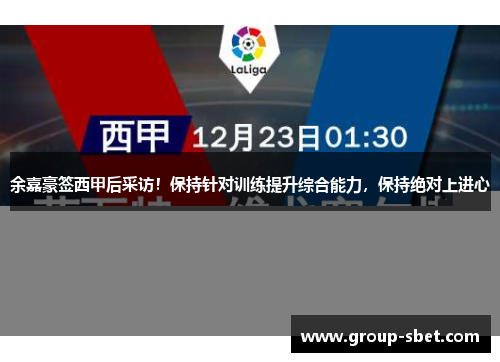 余嘉豪签西甲后采访！保持针对训练提升综合能力，保持绝对上进心