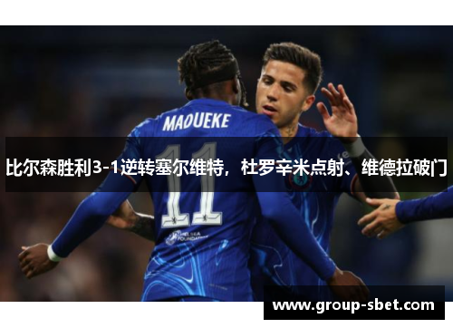 比尔森胜利3-1逆转塞尔维特，杜罗辛米点射、维德拉破门